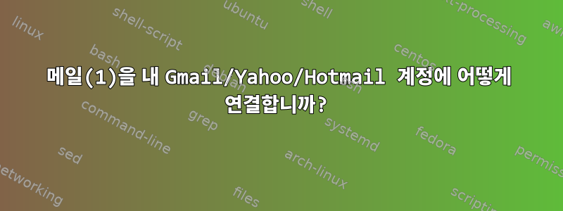 메일(1)을 내 Gmail/Yahoo/Hotmail 계정에 어떻게 연결합니까?