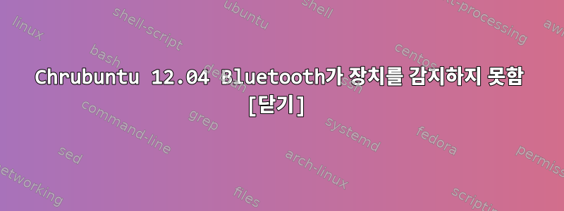 Chrubuntu 12.04 Bluetooth가 장치를 감지하지 못함 [닫기]