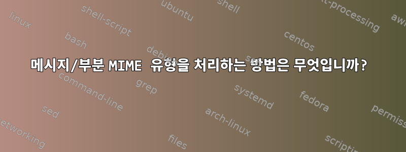 메시지/부분 MIME 유형을 처리하는 방법은 무엇입니까?