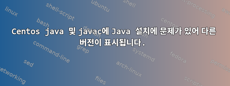 Centos java 및 javac에 Java 설치에 문제가 있어 다른 버전이 표시됩니다.