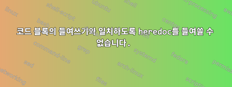 코드 블록의 들여쓰기와 일치하도록 heredoc를 들여쓸 수 없습니다.