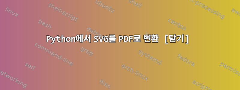 Python에서 SVG를 PDF로 변환 [닫기]