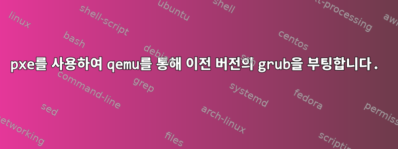 pxe를 사용하여 qemu를 통해 이전 버전의 grub을 부팅합니다.