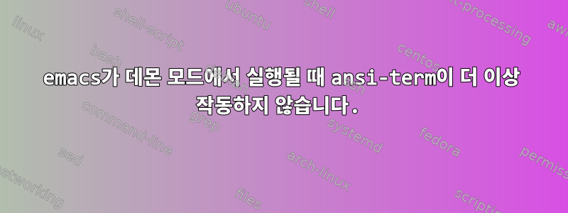 emacs가 데몬 모드에서 실행될 때 ansi-term이 더 이상 작동하지 않습니다.