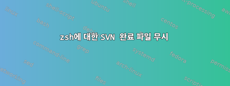 zsh에 대한 SVN 완료 파일 무시