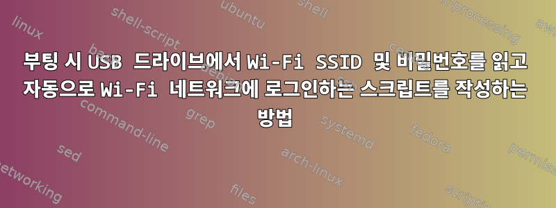 부팅 시 USB 드라이브에서 Wi-Fi SSID 및 비밀번호를 읽고 자동으로 Wi-Fi 네트워크에 로그인하는 스크립트를 작성하는 방법