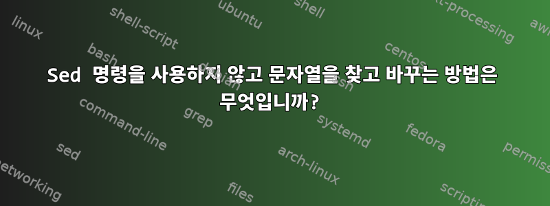 Sed 명령을 사용하지 않고 문자열을 찾고 바꾸는 방법은 무엇입니까?