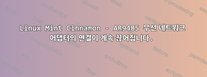 Linux Mint Cinnamon - AR9485 무선 네트워크 어댑터의 연결이 계속 끊어집니다.