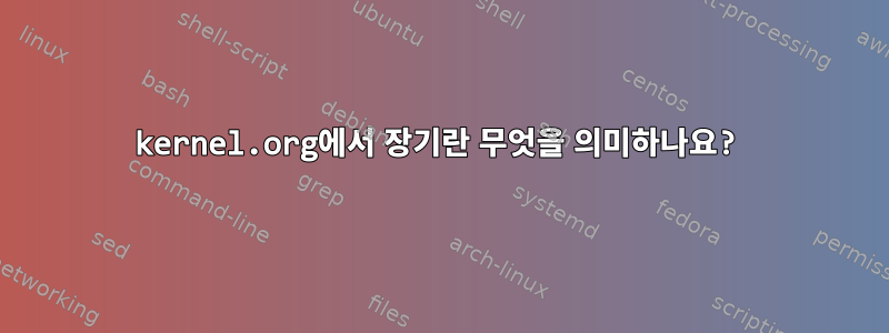 kernel.org에서 장기란 무엇을 의미하나요?