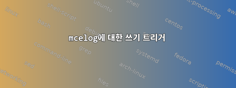 mcelog에 대한 쓰기 트리거