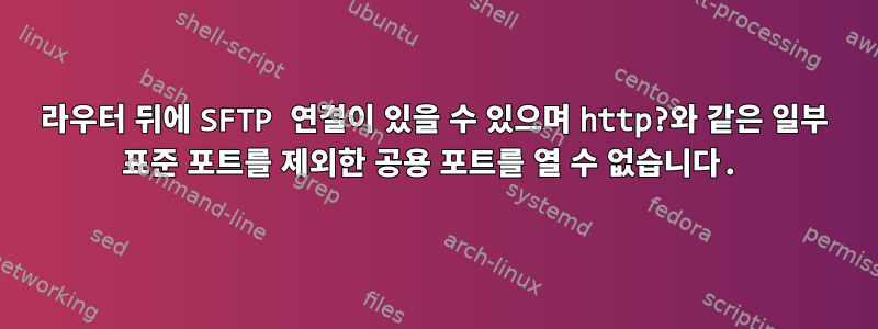 라우터 뒤에 SFTP 연결이 있을 수 있으며 http?와 같은 일부 표준 포트를 제외한 공용 포트를 열 수 없습니다.