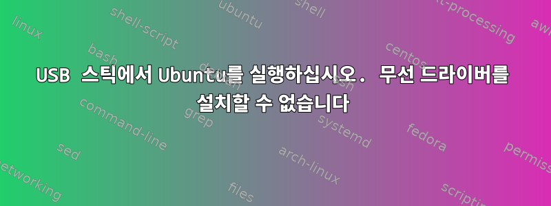 USB 스틱에서 Ubuntu를 실행하십시오. 무선 드라이버를 설치할 수 없습니다