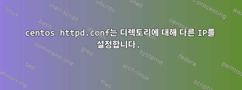 centos httpd.conf는 디렉토리에 대해 다른 IP를 설정합니다.