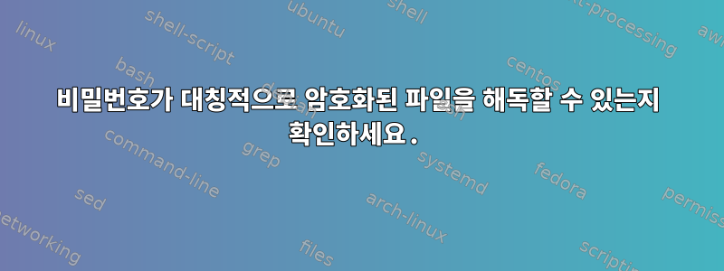 비밀번호가 대칭적으로 암호화된 파일을 해독할 수 있는지 확인하세요.