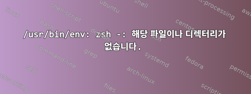 /usr/bin/env: zsh -: 해당 파일이나 디렉터리가 없습니다.