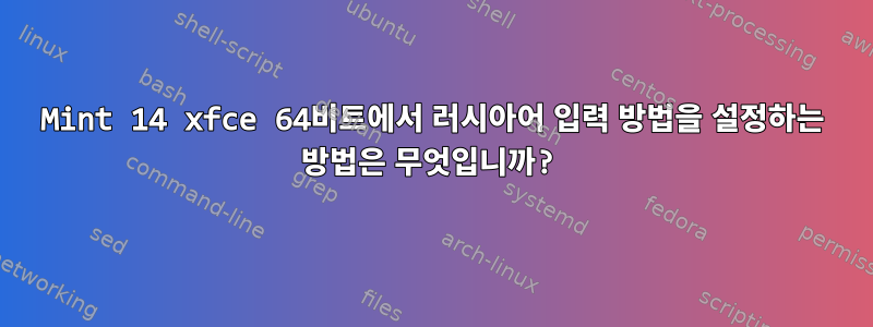 Mint 14 xfce 64비트에서 러시아어 입력 방법을 설정하는 방법은 무엇입니까?