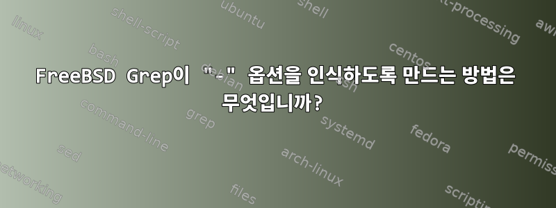 FreeBSD Grep이 "-" 옵션을 인식하도록 만드는 방법은 무엇입니까?