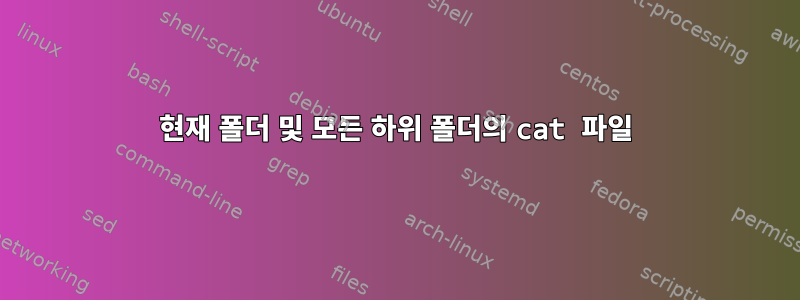 현재 폴더 및 모든 하위 폴더의 cat 파일