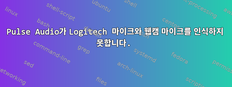 Pulse Audio가 Logitech 마이크와 웹캠 마이크를 인식하지 못합니다.