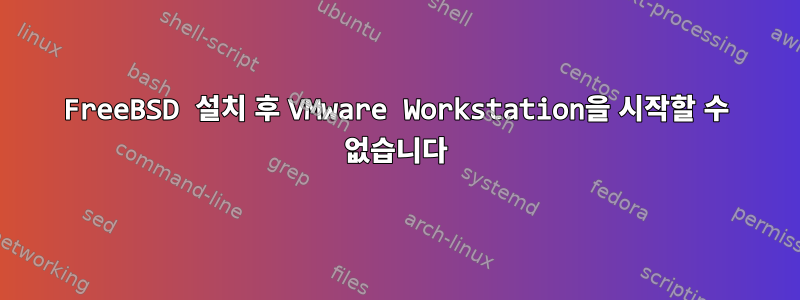 FreeBSD 설치 후 VMware Workstation을 시작할 수 없습니다