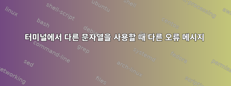 터미널에서 다른 문자열을 사용할 때 다른 오류 메시지