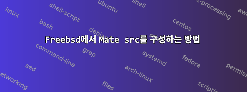 Freebsd에서 Mate src를 구성하는 방법