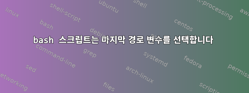 bash 스크립트는 마지막 경로 변수를 선택합니다