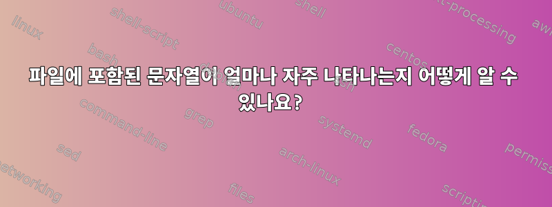 파일에 포함된 문자열이 얼마나 자주 나타나는지 어떻게 알 수 있나요?