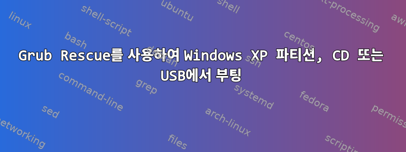 Grub Rescue를 사용하여 Windows XP 파티션, CD 또는 USB에서 부팅