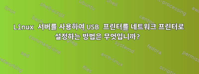 Linux 서버를 사용하여 USB 프린터를 네트워크 프린터로 설정하는 방법은 무엇입니까?