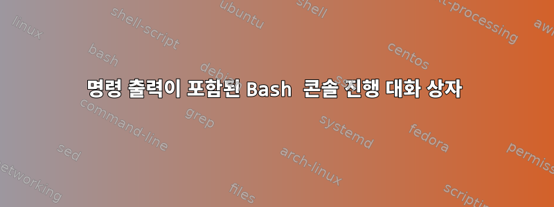 명령 출력이 포함된 Bash 콘솔 진행 대화 상자