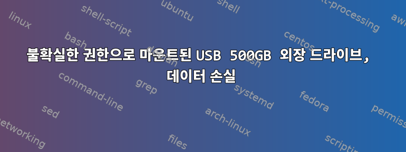 불확실한 권한으로 마운트된 USB 500GB 외장 드라이브, 데이터 손실