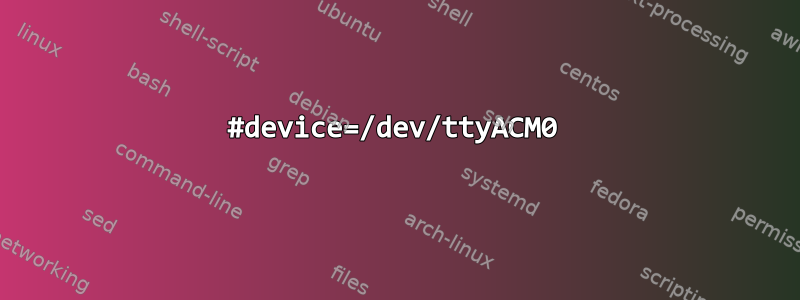 #device=/dev/ttyACM0