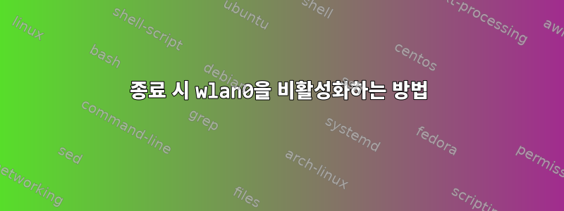 종료 시 wlan0을 비활성화하는 방법