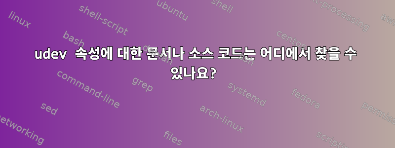 udev 속성에 대한 문서나 소스 코드는 어디에서 찾을 수 있나요?