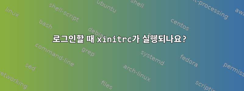 로그인할 때 xinitrc가 실행되나요?