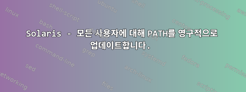 Solaris - 모든 사용자에 대해 PATH를 영구적으로 업데이트합니다.