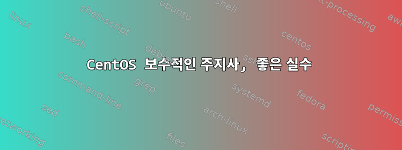 CentOS 보수적인 주지사, 좋은 실수