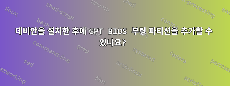 데비안을 설치한 후에 GPT BIOS 부팅 파티션을 추가할 수 있나요?