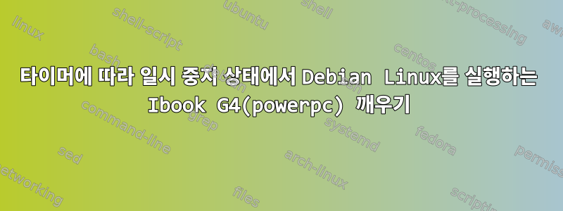 타이머에 따라 일시 중지 상태에서 Debian Linux를 실행하는 Ibook G4(powerpc) 깨우기