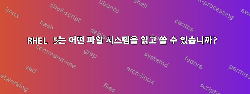 RHEL 5는 어떤 파일 시스템을 읽고 쓸 수 있습니까?