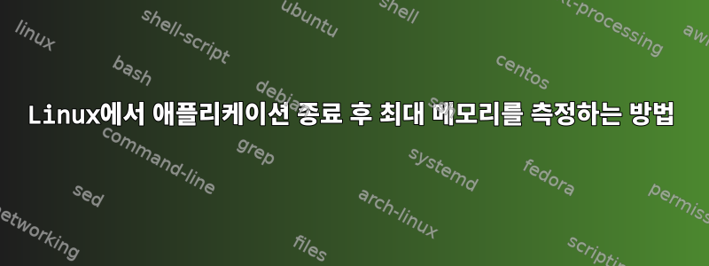 Linux에서 애플리케이션 종료 후 최대 메모리를 측정하는 방법