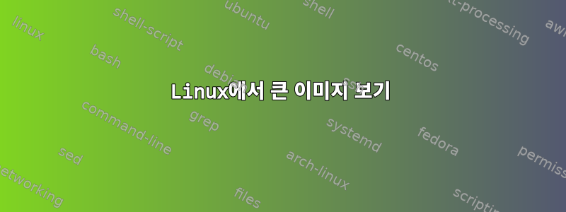 Linux에서 큰 이미지 보기