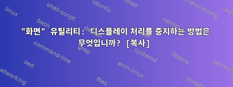 "화면" 유틸리티: 디스플레이 처리를 중지하는 방법은 무엇입니까? [복사]