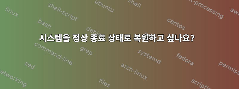 시스템을 정상 종료 상태로 복원하고 싶나요?