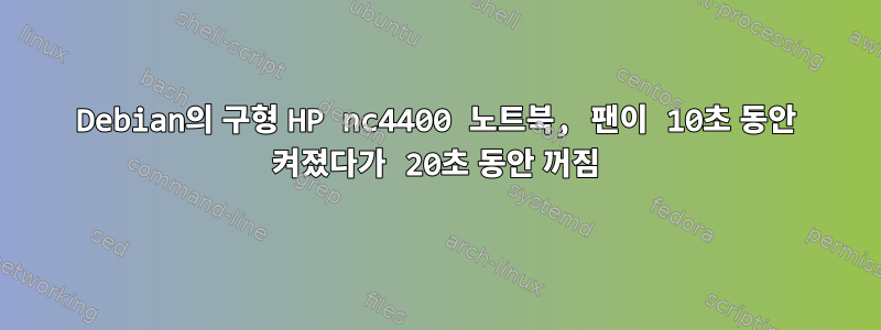 Debian의 구형 HP nc4400 노트북, 팬이 10초 동안 켜졌다가 20초 동안 꺼짐