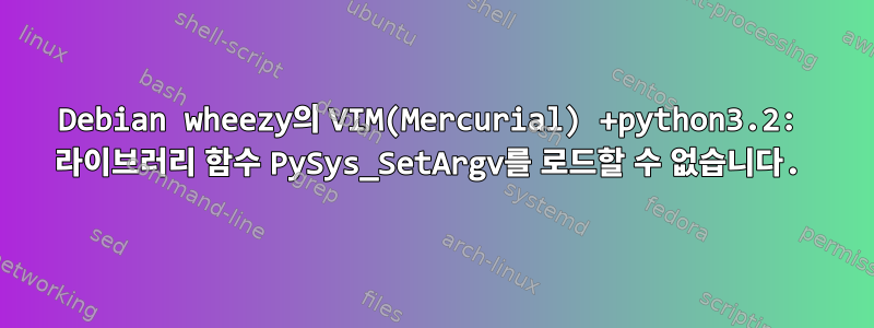 Debian wheezy의 VIM(Mercurial) +python3.2: 라이브러리 함수 PySys_SetArgv를 로드할 수 없습니다.