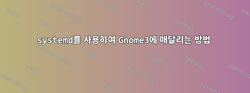 systemd를 사용하여 Gnome3에 매달리는 방법