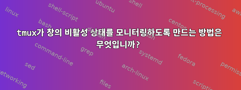 tmux가 창의 비활성 상태를 모니터링하도록 만드는 방법은 무엇입니까?