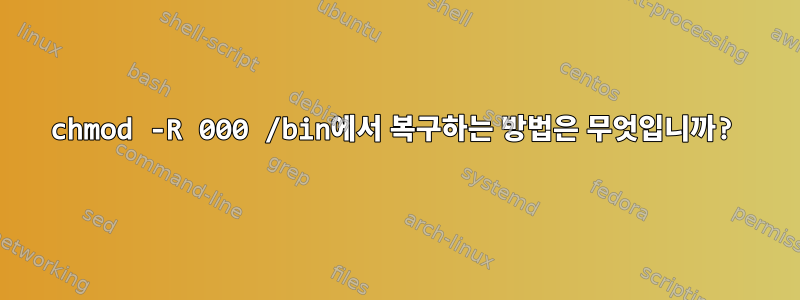 chmod -R 000 /bin에서 복구하는 방법은 무엇입니까?